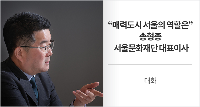 대화 : “매력도시 서울의 역할은” - 송형종 서울문화재단 대표이사