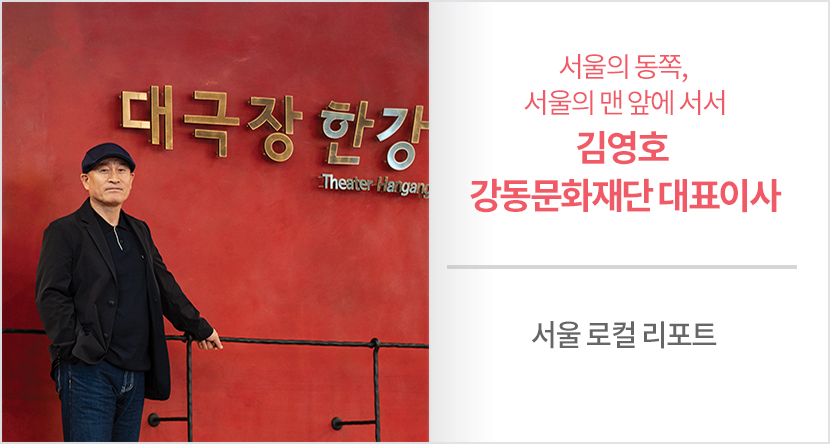 서울의 동쪽, 서울의 맨 앞에 서서 - 김영호 강동문화재단 대표이사