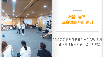 2019 링컨센터에듀케이션(LCE) 초청 서울국제예술교육워크숍 TA-D랩