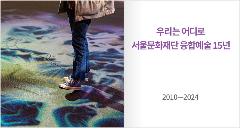 우리는 어디로 서울문화재단 융합예술 15년