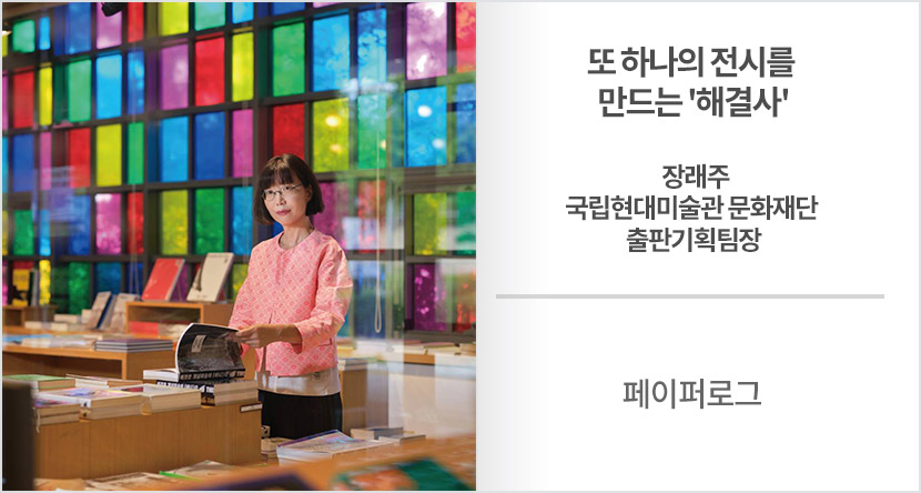 페이퍼로그 : 또 하나의 전시를 만드는 '해결사' 장래주 국립현대미술관 문화재단 출판기획팀장
