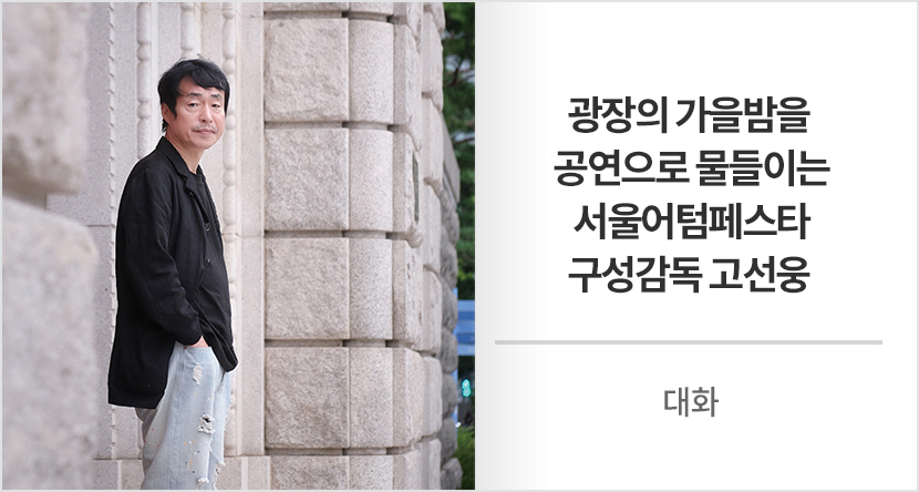 광장의 가을밤을 공연으로 물들이는 서울어텀페스타 구성감독 고선웅